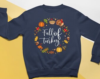 Full Of Turkey, Thanksgiving Sweatshirt, Thanksgiving Sweater for kids, Thanksgiving Gift Ideas, Cute Thanksgiving, Fall sweaters