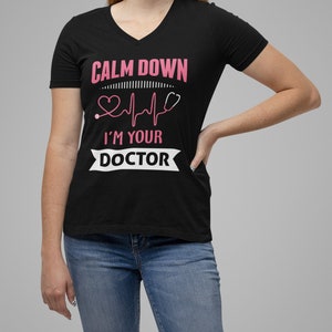Calm Down I&#39;m Your Doctor Women&#39;s Short Sleeve V-Neck Tee, Doctor shirts, Doctor gift ideas, doctors gift, women shirt with doctor design