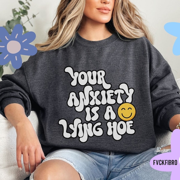 Funny Mental Health Sweatshirt Your Anxiety Is A Lying Hoe Bipolar Disorder Gift Borderline Personality Depression Childhood Trauma Recovery