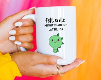 Felt Cute Might Flare Up Later Mug Funny Fibromyalgia Cup Rheumatoid Arthritis Endometriosis Gift Lupus Chronic Illness Sarcastic Crohns RA