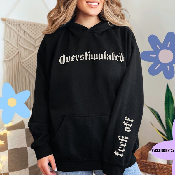 Overstimulated Hoodie Fuck Off Sweatshirt Over Stimulated Sensory Overload Autism Fibromyalgia CFS Anxiety Disorder ADHD Introvert Migraine