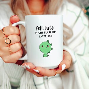 Felt Cute Might Flare Up Later Mug Funny Fibromyalgia Cup Rheumatoid Arthritis Endometriosis Gift Lupus Chronic Illness Sarcastic Crohns RA