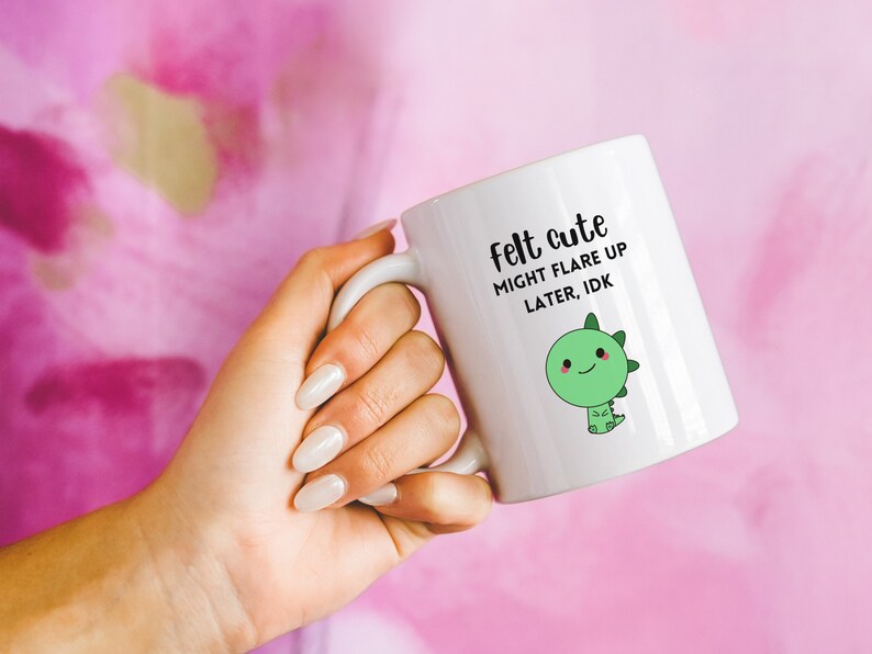Felt Cute Might Flare Up Later Mug Funny Fibromyalgia Cup Rheumatoid Arthritis Endometriosis Gift Lupus Chronic Illness Sarcastic Crohns RA