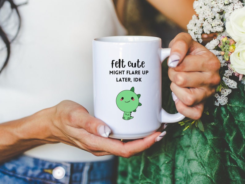 Felt Cute Might Flare Up Later Mug Funny Fibromyalgia Cup Rheumatoid Arthritis Endometriosis Gift Lupus Chronic Illness Sarcastic Crohns RA