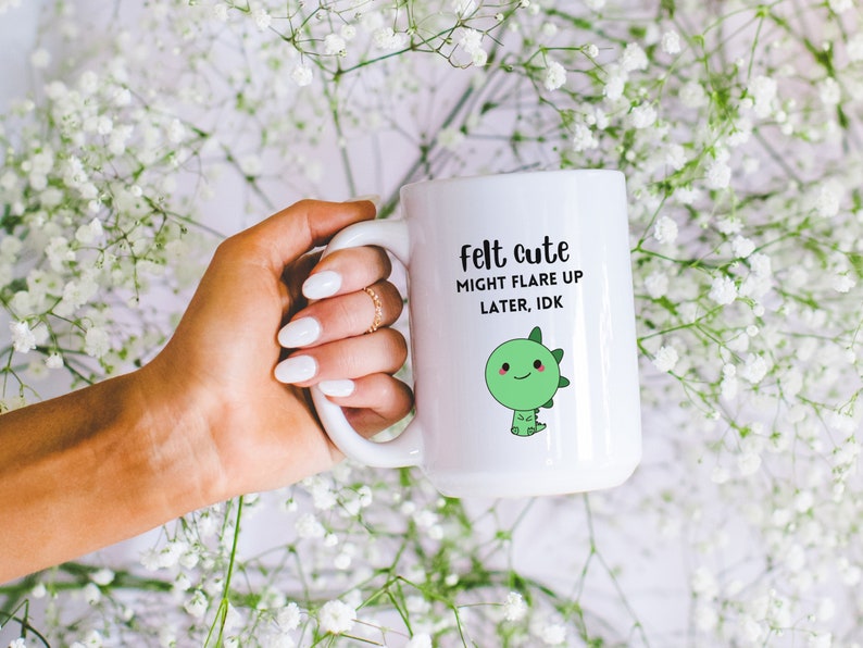 Felt Cute Might Flare Up Later Mug Funny Fibromyalgia Cup Rheumatoid Arthritis Endometriosis Gift Lupus Chronic Illness Sarcastic Crohns RA