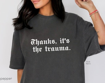 Thanks It's The Trauma Shirt Funny Mental Health Tee PTSD Gift Childhood Trauma T-shirt Anxiety Psychology Sarcastic Depression Humor CPTSD