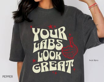 Your Labs Look Great Shirt Funny Chronic Illness Gift Ehlers Danlos POTS Fibromyalgia Lupus Migraine CRPS FND Snarky Endometriosis Tees Lyme