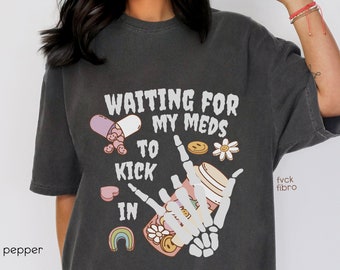 Waiting For My Meds To Kick In Shirt Chronic Illness Tee Fibromyalgia Gift Endometriosis CRPS Multiple Sclerosis Arthritis Type 1 Diabetes