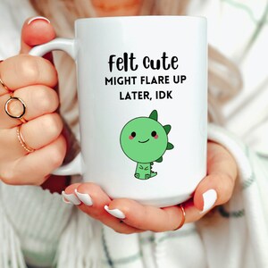 Felt Cute Might Flare Up Later Mug Funny Fibromyalgia Cup Rheumatoid Arthritis Endometriosis Gift Lupus Chronic Illness Sarcastic Crohns RA