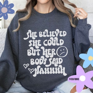 She Believed She Could but Her Body Said Nah Sweatshirt Funny Chronic