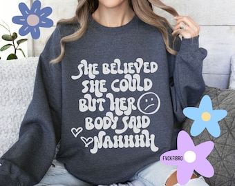 Chronic Illness She Believed She Could Sweatshirt Funny Gift Fibromyalgia Endometriosis Lupus Rheumatoid Arthritis Multiple Sclerosis Pain