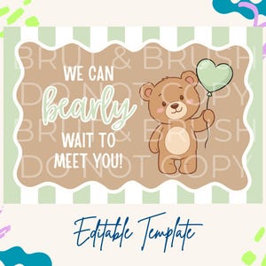 May include: A light brown teddy bear holding a green heart-shaped balloon. The bear is on a tan background with the text "We can bearly wait to meet you!" and "Editable Template". The design has a green and white striped border.