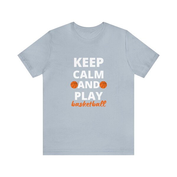 Keep Calm, And Play Basketball, Basketball Shirt, Basketball Gift, Funny Shirt, Hooping Shirt, Unisex Shirt, Gift for Him, Gift for Her