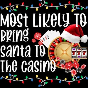 May include: Black graphic design with the text "MOST LIKELY TO Bring Santa To The Casino". The design includes a Santa hat, dice, playing cards, a roulette wheel, and casino chips, with Christmas lights.