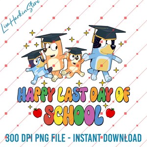 Happy Last Day Of School Bluey Family Png, Bluey Last Day Png, Last Day Autograph 2025 Png, Teacher Last Day Shirt, Cartoon Dog Kids Shirt