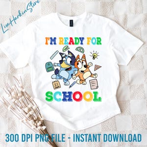 I'm Ready For School Png, Bluey Back To School Png, First Days Of School Png, Teacher Back To School Shirt, Bluey And Bingo Png,Bluey Family