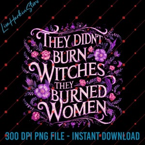Floral They Didn&#39;t Burn Witches They Burned Women Png, Feminist Halloween Png, Feminist Shirt, Women Empowerment, Halloween Witch Png