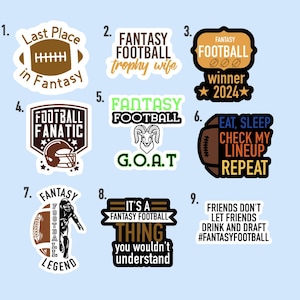 May include: Nine colorful stickers with different fantasy football themed designs. The stickers feature text such as "Last Place in Fantasy", "Fantasy Football Trophy Wife", "Fantasy Football Winner 2024", "Football Fanatic", "Fantasy Football G.O.A.T", "Eat, Sleep, Check My Lineup, Repeat", "Fantasy Football Legend", "It's a Fantasy Football Thing You Wouldn't Understand", and "Friends Don't Let Friends Drink and Draft #FantasyFootball".