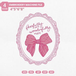 May include: Pink embroidery machine file design featuring a bow within an oval frame. The text "fearfully and wonderfully made" is written in cursive above the bow. The design is available in sizes 4", 5", 6", and 8".