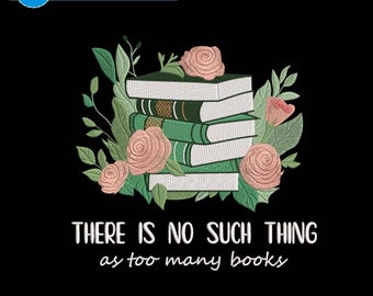There Is No Such Thing As Too Many Books Machine Embroidery, Floral Book Embroidery File, Embroidery Gifts For Book Lovers Women, Bookish
