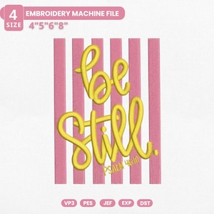May include: An embroidery machine file with the words "be still" in yellow script over a pink and white striped background. The file sizes are 4", 5", 6", and 8". The text "Psalm 46:10" is also included.