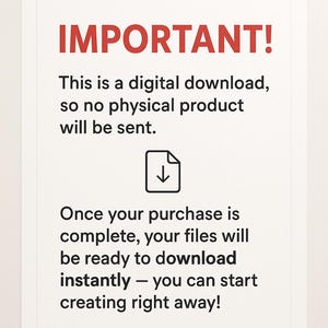 May include: White rectangular sign with red text that reads "IMPORTANT!". Below, the text states this is a digital download, no physical product will be sent. Includes a document icon with a downward arrow. Text explains files are ready to download instantly.