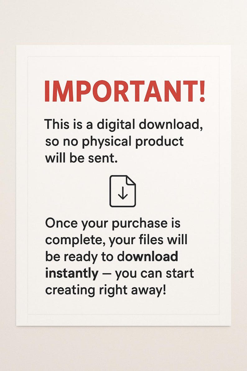 May include: White rectangular sign with red text that reads "IMPORTANT!". Below, the text states this is a digital download, no physical product will be sent. Includes a document icon with a downward arrow. Text explains files are ready to download instantly.
