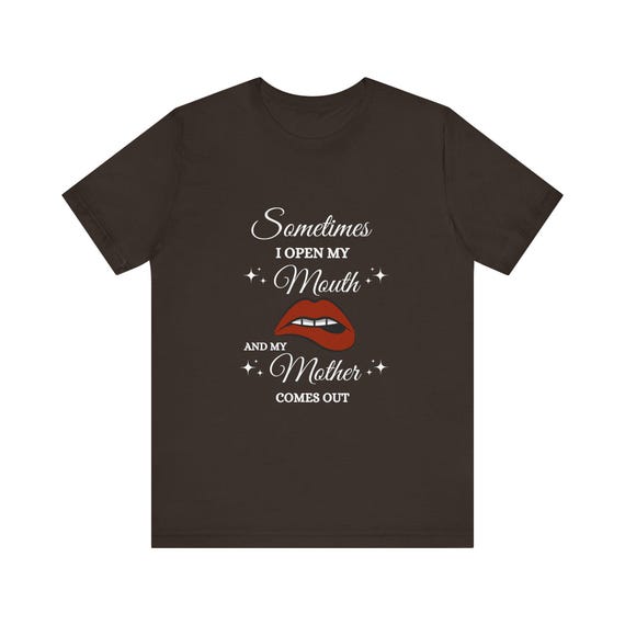 Sometimes I Open My Mouth and My Mother Comes Out T-shirt | Unisex Tee,  Funny Mother's Shirt, Sarcastic Quote T-shirt, Mom Shirt Gift - Etsy Canada