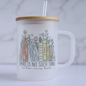 There&#39;s No Such Thing as Too Many Books 17 oz Frosted Glass Coffee Mug, Lid and Straw Included, Bookish Gift, Hot or Iced Coffee