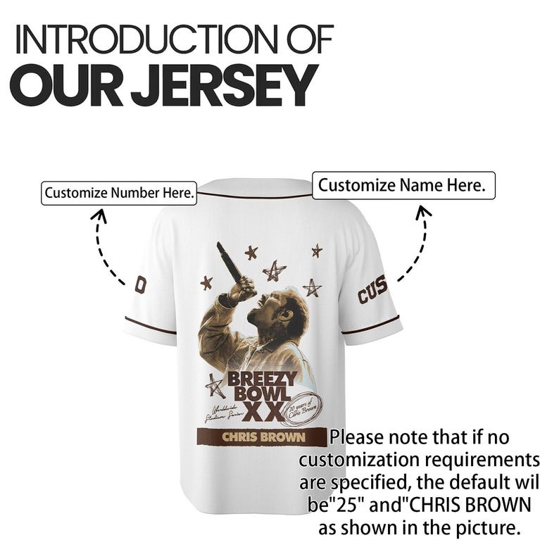 May include: White baseball jersey with brown trim, featuring a graphic of a singer with the text "BREEZY BOWL XX CHRIS BROWN." The jersey includes text that says "Customize Number Here" and "Customize Name Here."