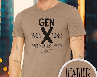 Gen X Shirt Raised On Hose Water & Neglect T Shirt Generation X Funny Sarcastic Ironic Gift Him Her 1965-1980 Unisex Jersey Short Sleeve Tee