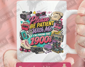 Please Be Patient With Me I’m From The 1900s PNG Digital Download Retro 80s 90s Nostalgia Design Funny Millennial Shirt Graphic Y2K