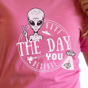 Ayez le jour où vous méritez Alien Kindness Gift Sarcastic Shirts Motivation Inspirational Positive Graphics Unisex Short Sleeve Tee T Shirt