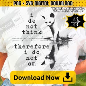 May include: A white t-shirt featuring a black and white graphic of a cat and its reflection. The text "i do not think therefore i do not am" is printed on the shirt. The image also includes the text "PNG + SVG DIGITAL DOWNLOAD" and "Download Now".