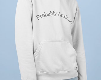 Probably Anxious - Mental Health Hoodie - Anxiety, Awareness, therapist clothes, hoodies,