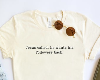 Jesus Called He Wants His Followers Back T-Shirt, Jesus Jokes Shirt, Sarcastic Religious Shirt, Christian Church Shirt, Jesus Lover Gift Tee