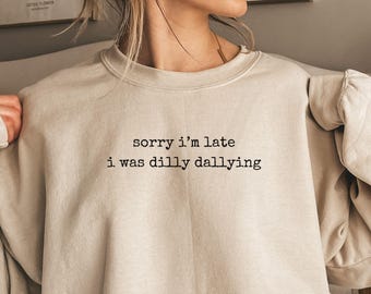 Sorry I'm Late, I Was Dilly Dallying Sweatshirt, Funny Meme Shirt, Adult Humour T-Shirt, Sarcastic Shirt, Trendy Sarcasm Tee, Gift Hoodie