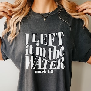 Left It in The Water, Baptism Shirt, Baptism Gift for Women and Men, Religious Shirt, Bible Verse Shirt, Church Shirt, Gift for Christian