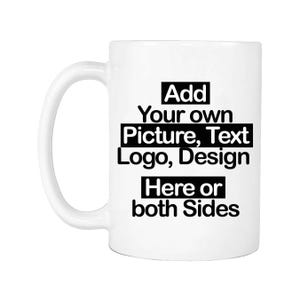 Op de afbeelding: Witte keramische mok met een gebogen handvat. De mok heeft zwarte tekst met de tekst "Add Your own Picture, Text, Logo, Design Here or both Sides". De mok is ontworpen voor personalisatie.