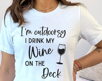 Funny Wine Tshirt, Gift For Wine Drinker, Wine Saying Shirt, Wine Lover Gift, Wine Phrase, I'm Outdoorsy I Drink My Wine On The Deck T-Shirt
