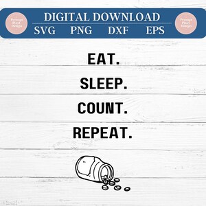 May include: Black and white graphic design with the text "EAT. SLEEP. COUNT. REPEAT." and a cartoon image of a pill bottle spilling out pills.