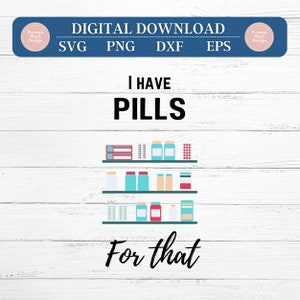 May include: A white wood background with a black text overlay that reads "I HAVE PILLS For that". There are three shelves with various colored bottles and pills on them.