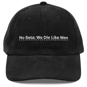 May include: Black corduroy baseball cap with a curved peak. The cap displays the white text "No Beta: We Die Like Men" embroidered across the front. The hat has a structured crown and an adjustable strap.