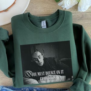Funny Count Orlok Meme Sweatshirt You Must Bounce On It Crazy Style Quote Sweater Vampire Merch Gothic Gift for Her Horror Fan Crewneck