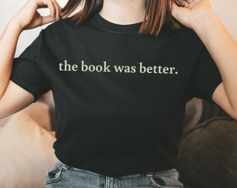 the book was better shirt, literary bookish clothes, booklover t-shirt, gift for her, birthday tee, literature tee, booktok bookstagram