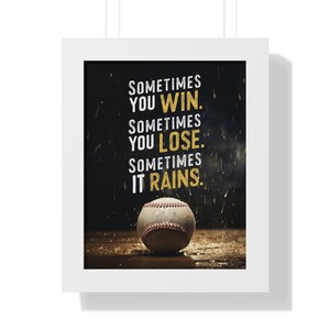 Sometimes You Win, Sometimes You Lose, Sometimes It Rains - Inspirational Baseball Quote Framed Vertical Poster