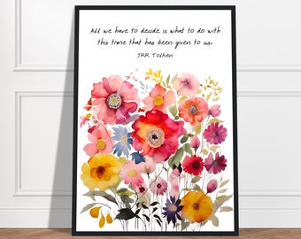 JRR Tolkien All We Have To Decide Is What To Do With This Time, JRR Tolkien Quote, JRR Tolkien Print, Purpose Quote, Floral Watercolor Print