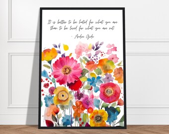 Andre Gide Quote It Is Better To Be Hated For What You Are Than To Be Loved For What You Are Not, Vibrant Floral Watercolor Print