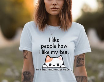 I like people how I like my tea. Unisex Tee, Funny Tea Shirt, Dark Humor Tee, Tea Lover Gift, Cat lover