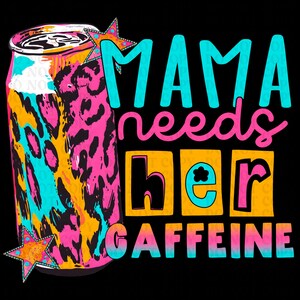 Mama Needs Caffeine, Ready to Press, DTF Transfer, Direct to Film Transfers, DTF Print, T Shirt Transfers, Digital Print, Energy Drink Dtf